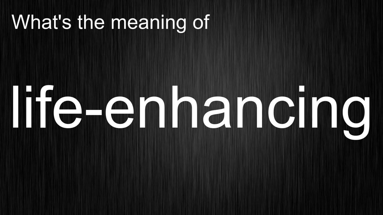 What Does "life-enhancing" Mean? Unlocking Its Pronunciation Secrets!