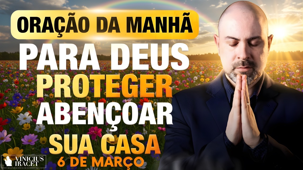 ORAÇÃO DA MANHÃ DE HOJE 06 DE MARÇO SALMO 91 PARA DEUS PROTEGER E ABENÇOAR SUA CASA Vinicius Iracet.