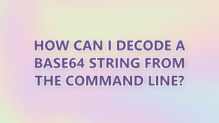 How can I decode a base64 string from the command line (7 SOLUTIONS!!)