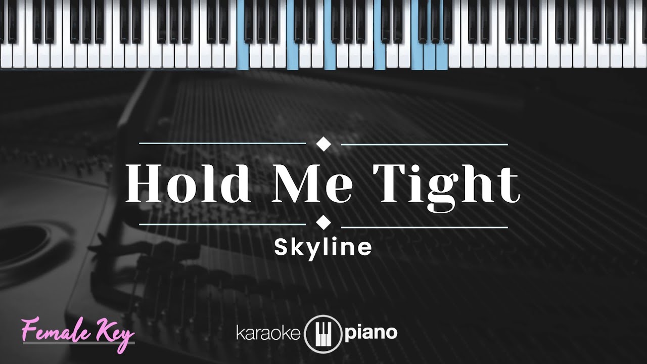 Hold Me Tight - Skyline (KARAOKE PIANO - FEMALE KEY) Hold Me Tight - Skyline (KARAOKE PIANO - FEMALE KEY)