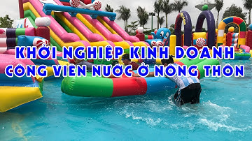 Khởi nghiệp kinh doanh công viên nước ở nông thôn
