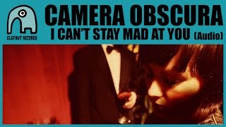 CAMERA OBSCURA - I Can&#39;t Stay Mad At You [Audio]