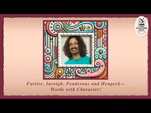 Furtive, Inveigh, Ponderous