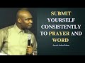 Submit yourself consistently to prayer and word || Apostle Joshua Selman