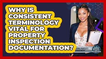 Why Is Consistent Terminology Vital For Property Inspection Documentation?