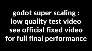 Godot Super Scaling : Low Quality Test Video, See  Fixed Video for Final Performance