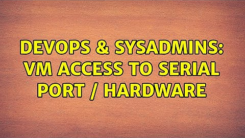DevOps & SysAdmins: VM access to serial port / hardware