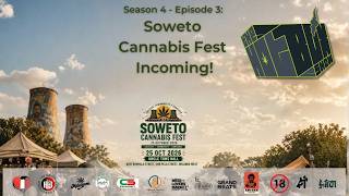 S4E3 - Soweto Cannabis Festival Incoming!