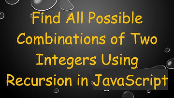Find All Possible Combinations of Two Integers Using Recursion in JavaScript