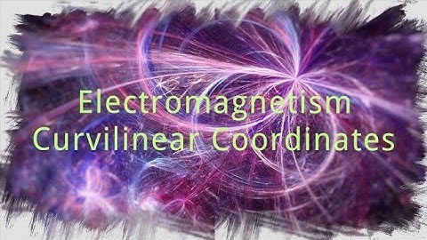 [Electromagnetism]Chapter4 - Curvilinear Coordinates