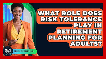 What Role Does Risk Tolerance Play in Retirement Planning for Adults? | Adults Investment Plan News