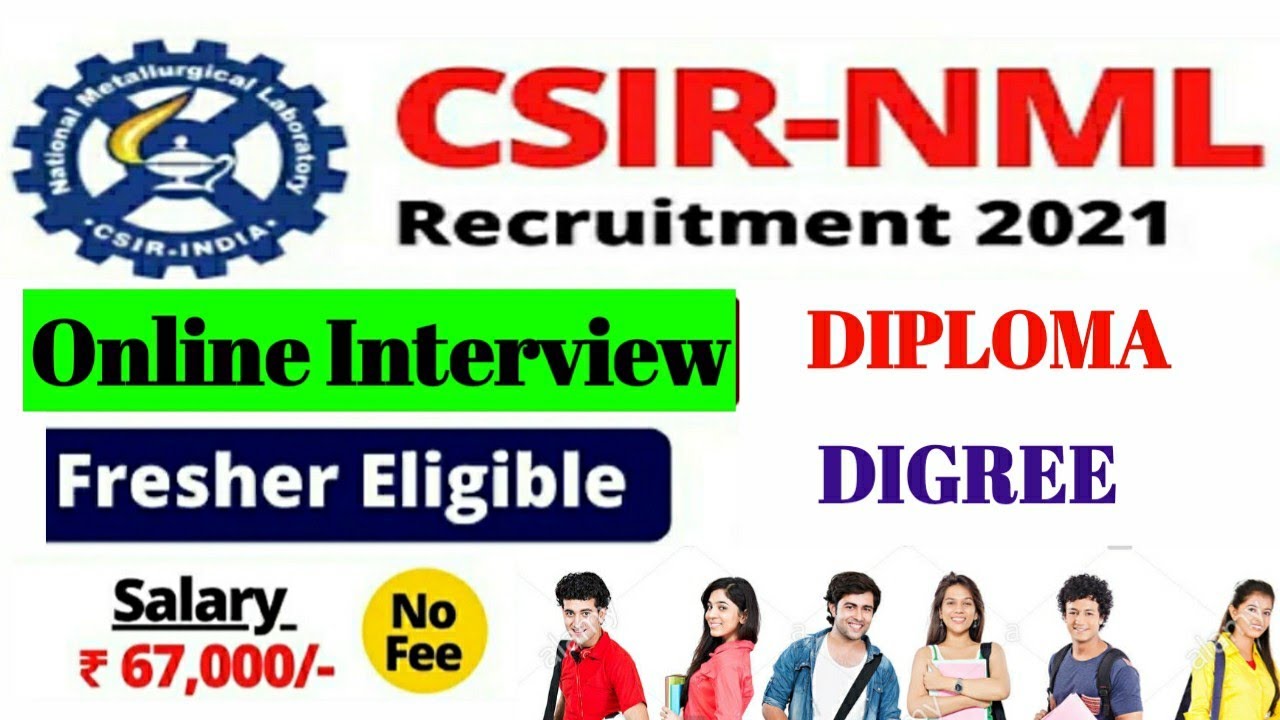 CSIR - NML RECRUITMENT 2021 II ONLINE INTERVIEW II DEGREE / DIPLOMA II FRESHRERS APPLY  II NO FEES I