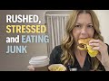 Rushed, Stressed, & eating Junk!
