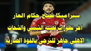 اخر تطورات قضية الشيبي والشحات/سيراميكا فضح حكام العار في بيان نار/الاهلي جاهز للترجي بالقوه الضاربه