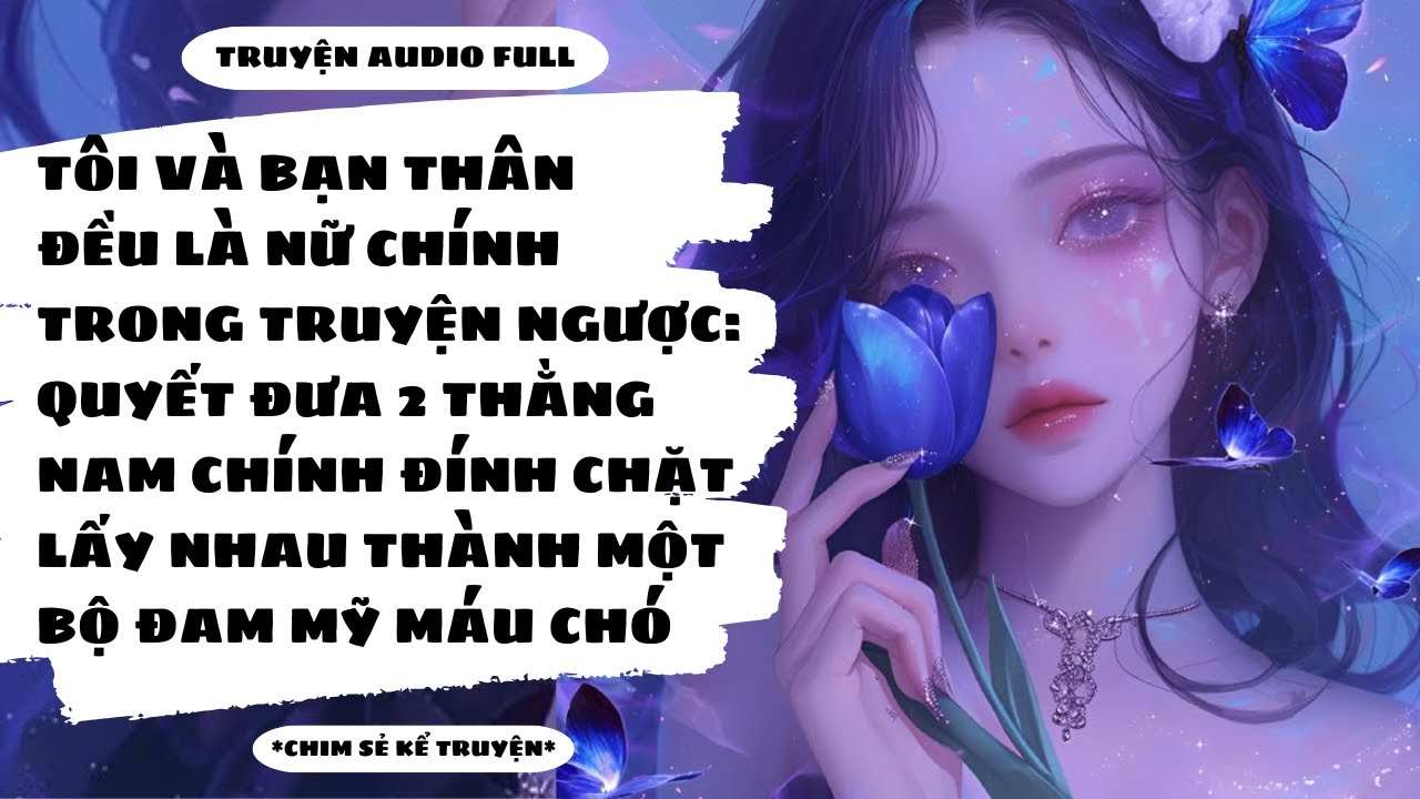 [TRUYỆN] - THỨC TỈNH TRONG TRUYỆN NGƯỢC: TÔI VÀ CÔ BẠN THÂN LẬT ĐỔ CẢ KỊCH BẢN - Chim Sẻ Kể Truyện
