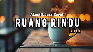 Ruang Rindu - Letto | Cover Jazz Akustik | Cover Lirik | Untuk Temani Kerja, Belajar & Ngopi