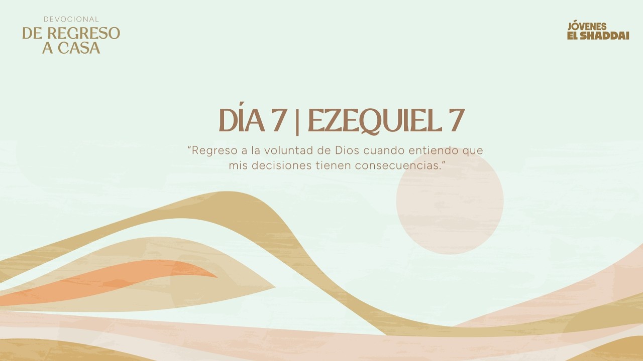 De Regreso a Casa - Día 7 - Ezequiel 7