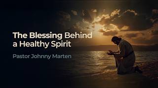 The Blessing Behind a Healthy Spirit - Pastor Johnny Martens