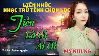 Liên khúc Nhạc Trữ Tình Chọn Lọc - TIỀN LÀ GÌ AI ƠI - Mỹ Nhung | Ai Cũng Nên Nghe Để Suy Ngẫm