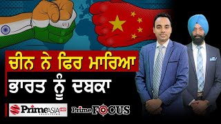 Prime Focus (891) || ਚੀਨ ਨੇ ਫਿਰ ਮਾਰਿਆ ਭਾਰਤ ਨੂੰ ਦਬਕਾ
