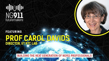 NG911 FutureMakers™ Episode 13: Prof. Carol Davids Director, IIT RTC Lab