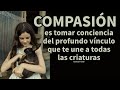 COMPASIÓNes tomar conciencia del profundo vínculo que te une a todas las criaturas - Eckhart Tolle