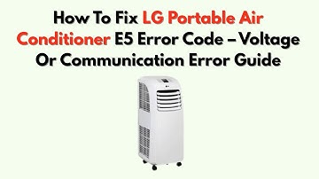 How To Fix LG Portable Air Conditioner E5 Error Code – Voltage Or Communication Error Guide