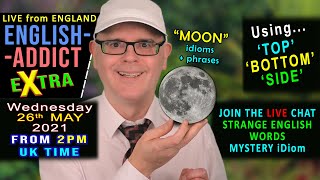 SUPER Moon idioms - English Addict eXtra - Wednesday 26th May 2021 - LIVE from England