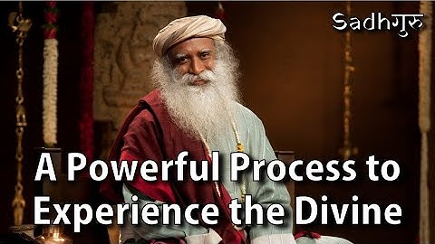 A Powerful Process to Experience the Divine | Sadhguru