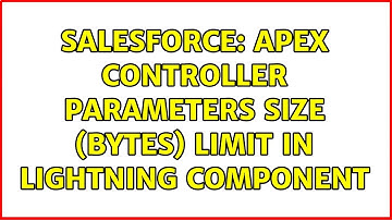 Salesforce: APEX Controller parameters size (bytes) limit in Lightning component