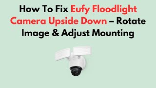 How To Fix Eufy Floodlight Camera Upside Down – Rotate Image & Adjust Mounting screenshot 5
