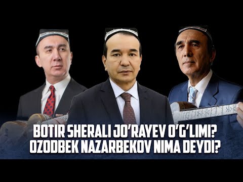 BOTIR QODIROV SHERALI JO’RAYEV O’G’LIMI? OZODBEK NAZARBEKOV NIMA DEYDI?