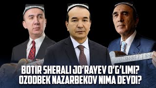 : BOTIR QODIROV SHERALI JORAYEV OGLIMI? OZODBEK NAZARBEKOV NIMA DEYDI?