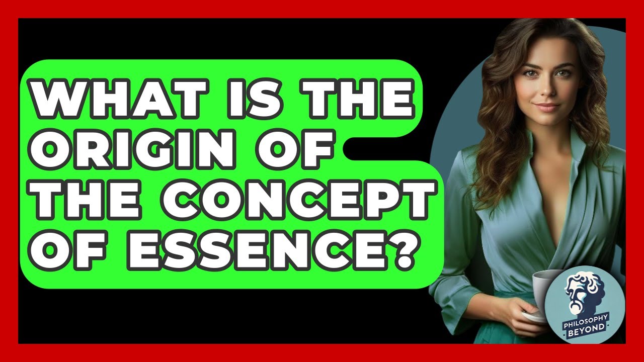 What Is The Origin Of The Concept Of Essence? - Philosophy Beyond