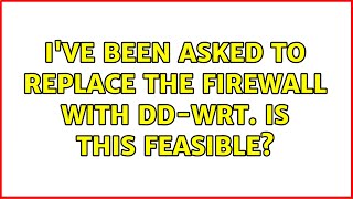 I've been asked to replace the firewall with DD-WRT. Is this feasible? (2 Solutions!!)