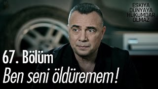 Ben seni öldüremem! - Eşkıya Dünyaya Hükümdar Olmaz 67. Bölüm - atv