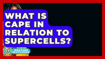 What Is CAPE In Relation To Supercells? - Weather Watchdog
