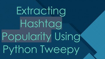 Extracting Hashtag Popularity Using Python Tweepy