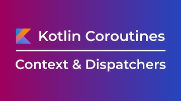 Kotlin Coroutines: Context & Dispatchers (Tutorial)