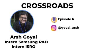 Interning @ Samsung & ISRO | Arsh Goyal | CrossRoads EP-6 News