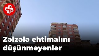 Zəlzələ ehtimalı heç yoxmuş kimi ev sahibi olanlar