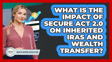 What Is The Impact Of SECURE Act 2.0 On Inherited IRAs And Wealth Transfer?