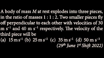 A body of mass M at rest explodes into three pieces, in the ratio of masses 1  LM DTS 19 Q7
