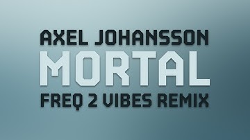Axel Johansson - Mortal (Freq 2 Vibes Remix)