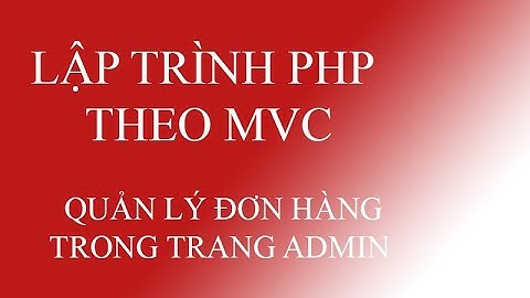 LẬP TRÌNH PHP THEO MÔ HÌNH MVC - QUẢN LÝ ĐƠN HÀNG TRANG ADMIN