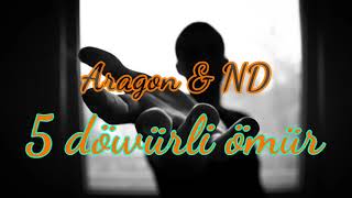 Aragon & ND - 5 döwürli ömür