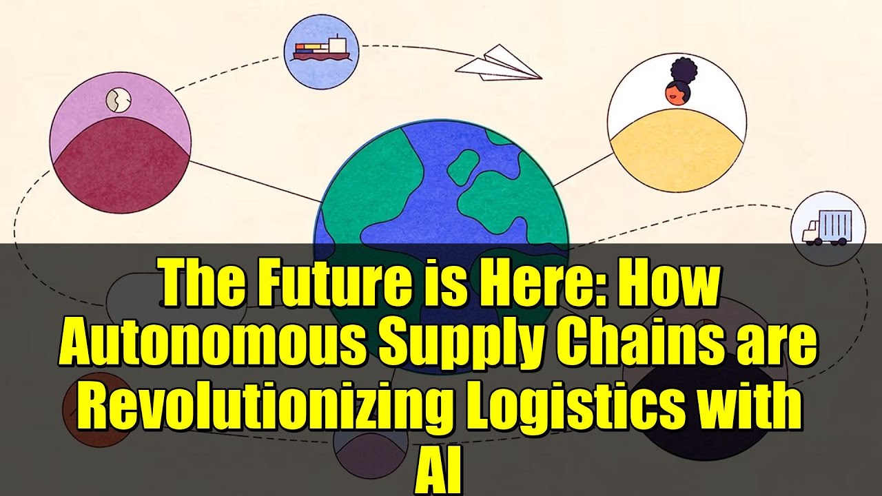The Future is Here: How Autonomous Supply Chains are Revolutionizing Logistics with AI