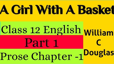 Class-12 English Prose Chapter 1 | A Girl With A Basket William C. Douglas l UP Board (Part-1)