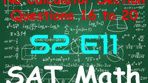SAT Practice Test 7 - Math No Calculator Section - Questions 16 to 20 (S2, E11)