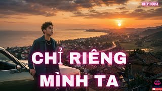 CHỈ RIÊNG MÌNH TA (Nguyễn Hưng) DEEP HOUSE - Mixtr Nhật ❤️ NHẠC 8x9x REMIX BẢN PHỐI ÂM MỚI NHẤT 2026